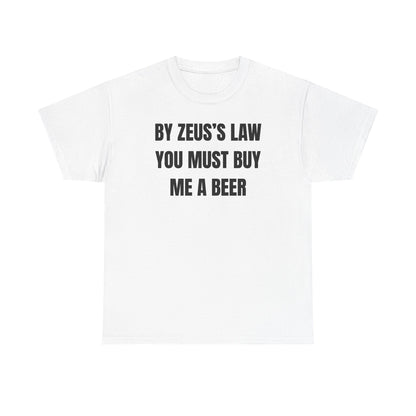 By Zeus's Law You Must Buy Me A Beer Unisex Heavy Cotton Tee