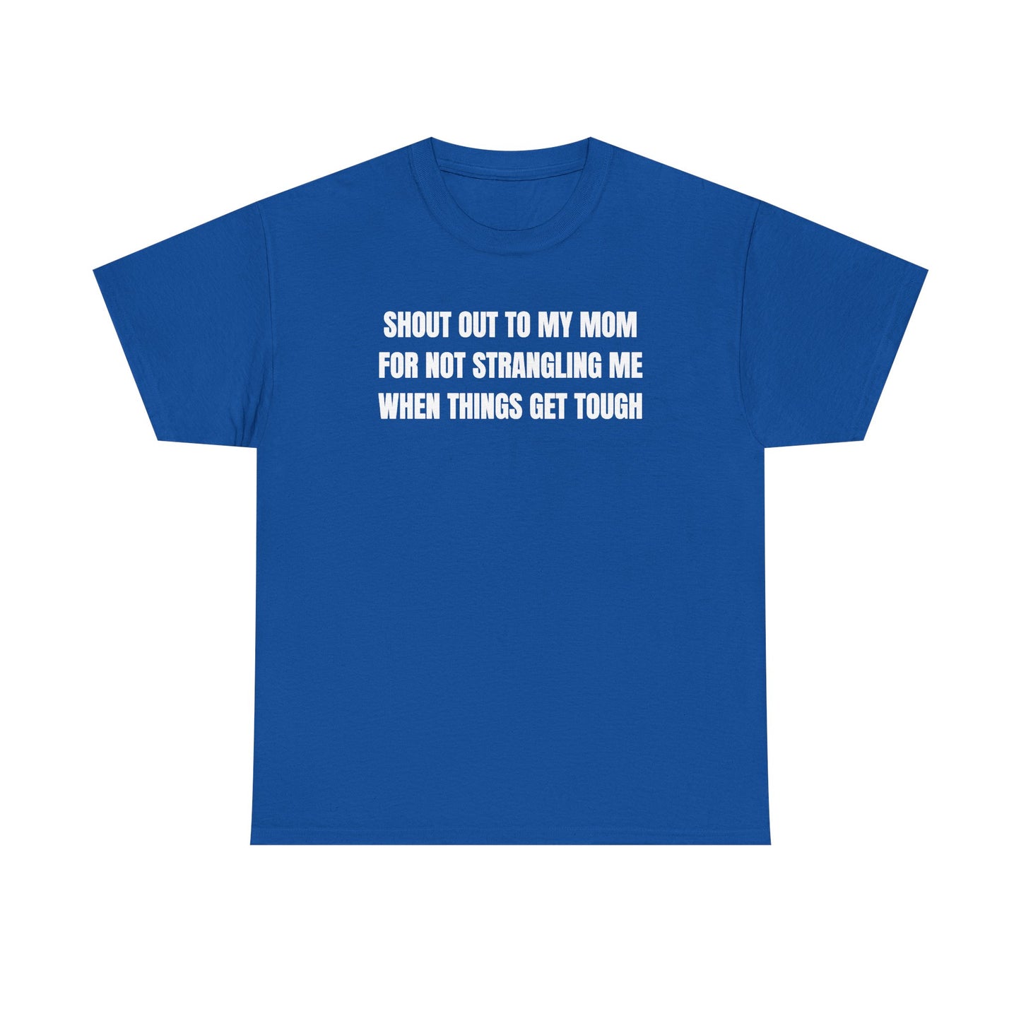 Shout Out To My Mom For Not Strangling Me When Things GET Tough Unisex Heavy Cotton Tee