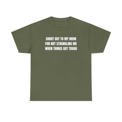 Shoutout to My Mom For Not Strangling Me When Things GOT Tough Unisex Heavy Cotton Tee
