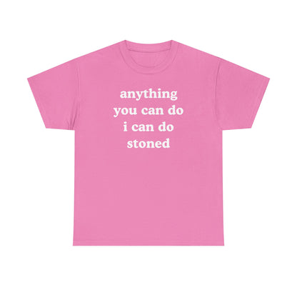 Anything You Can Do I Can Do Stoned Unisex Heavy Cotton Tee