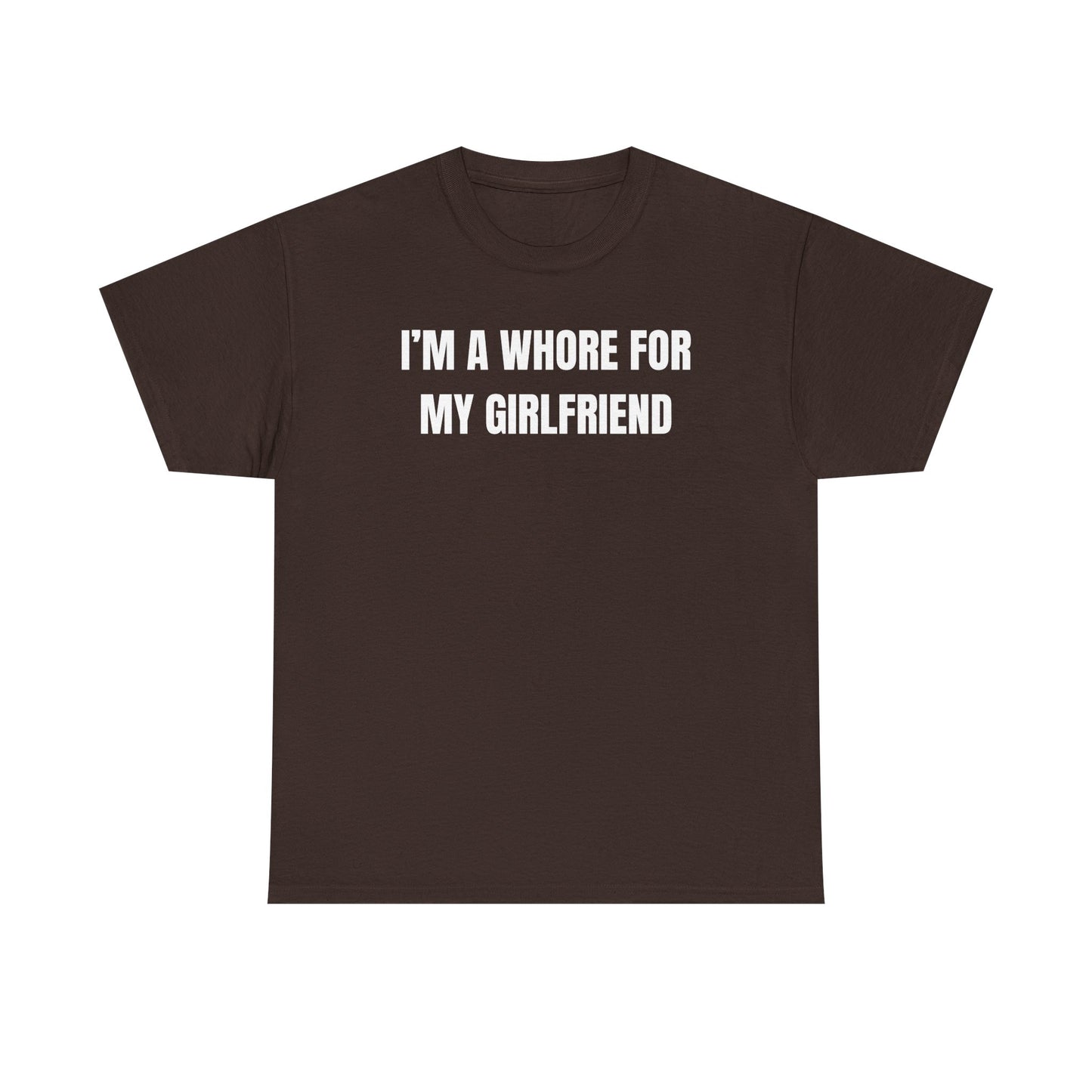 I'm A Whore For My Girlfriend Unisex Heavy Cotton Tee