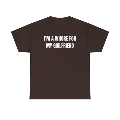I'm A Whore For My Girlfriend Unisex Heavy Cotton Tee