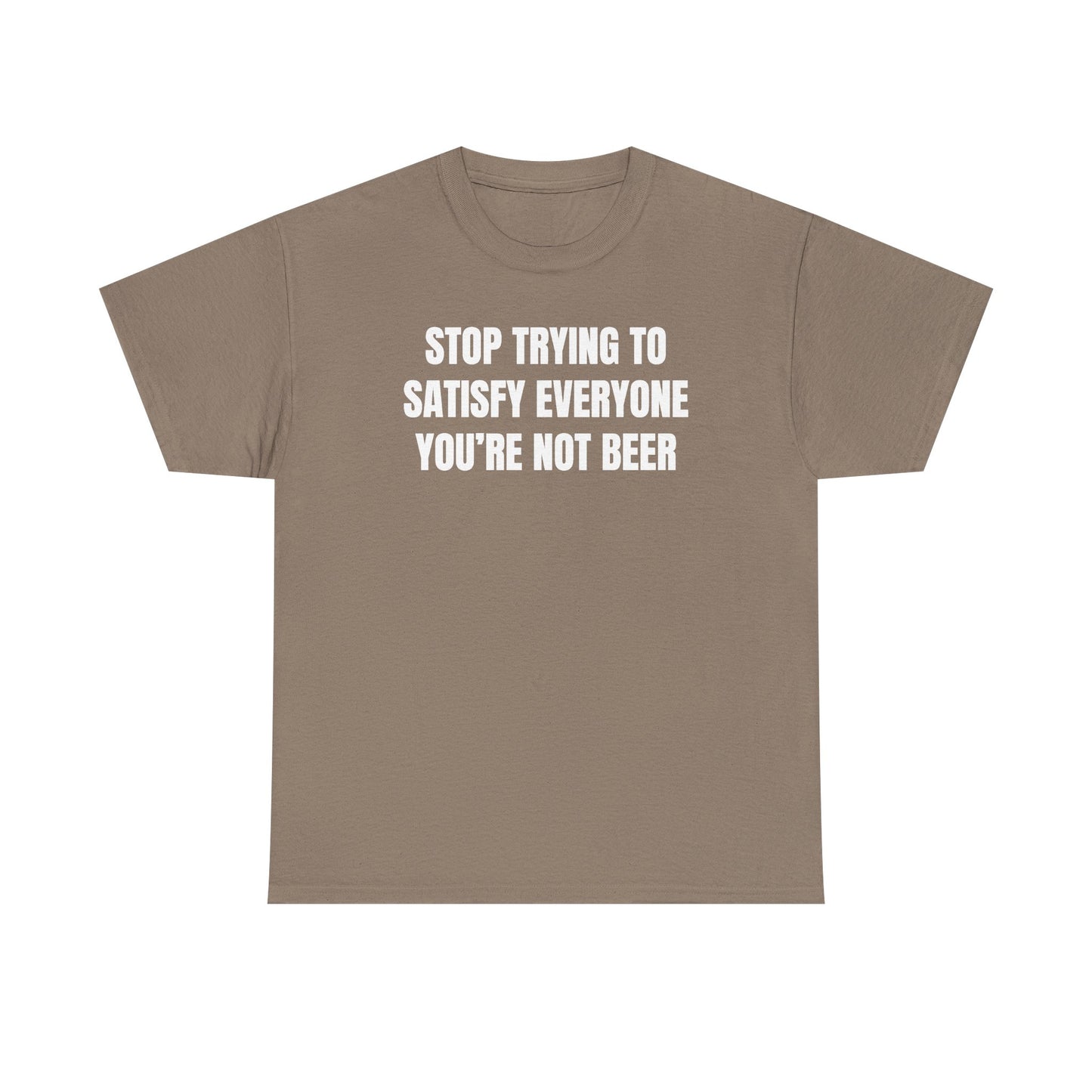 Stop Trying to Make Everyone Happy You're Not Beer Unisex Heavy Cotton Tee