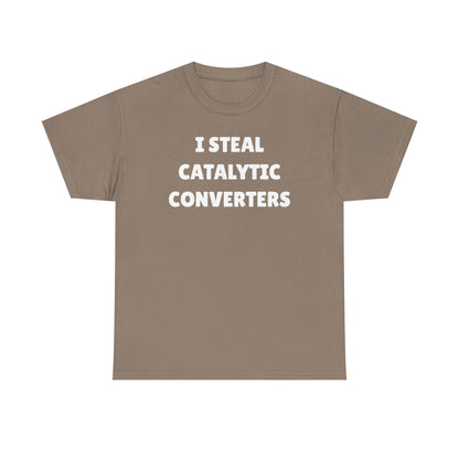 I Steal Catalytic Converters Unisex Heavy Cotton Tee - Funny Shirt - Joke - Gift for Men and Women