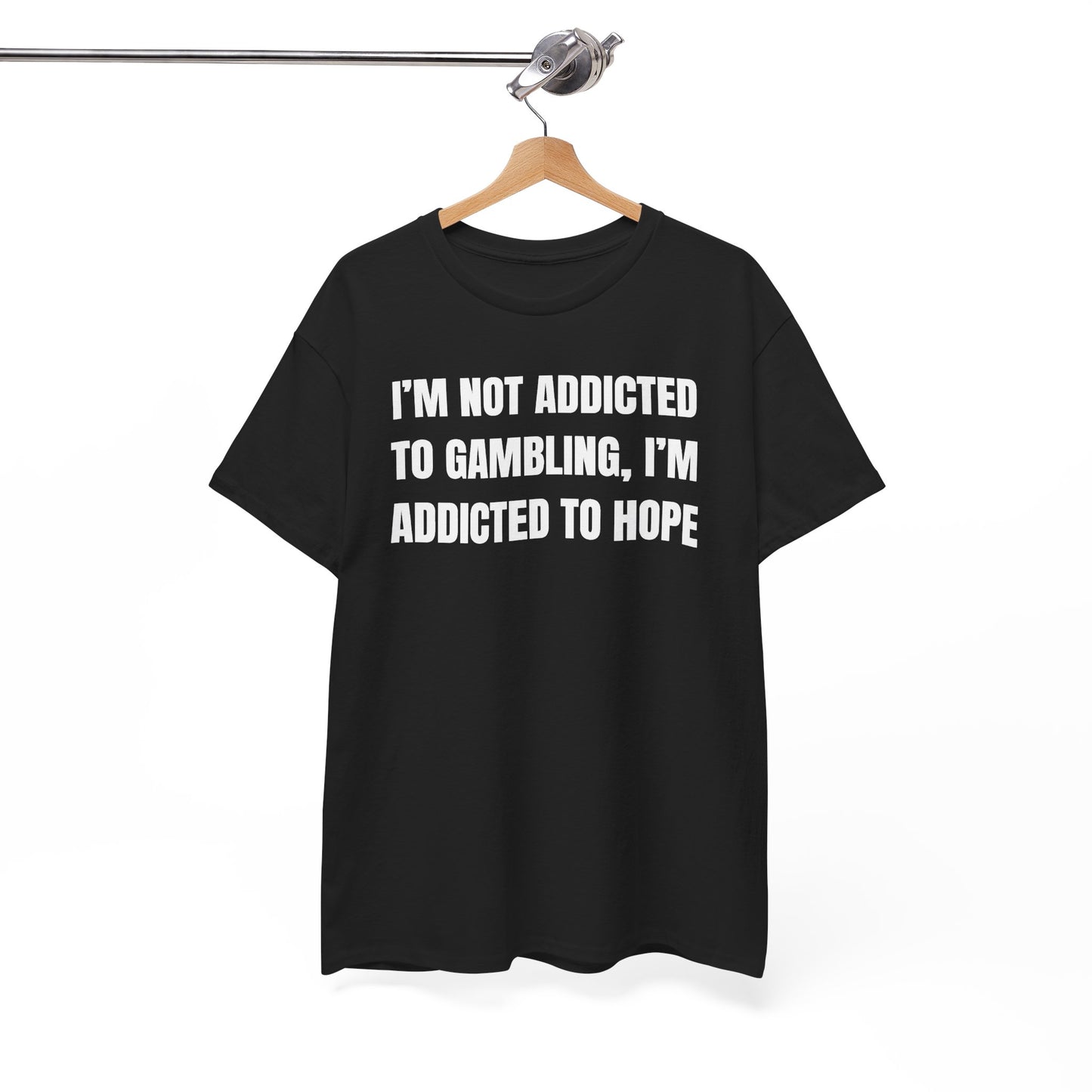 I'm Not Addicted to Gambling I'm Addicted to Hope Unisex Heavy Cotton Tee