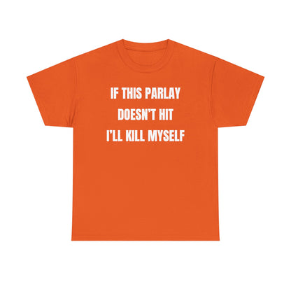 If This Parlay Doesn't Hit I'll K*ll Myself Unisex Heavy Cotton Tee