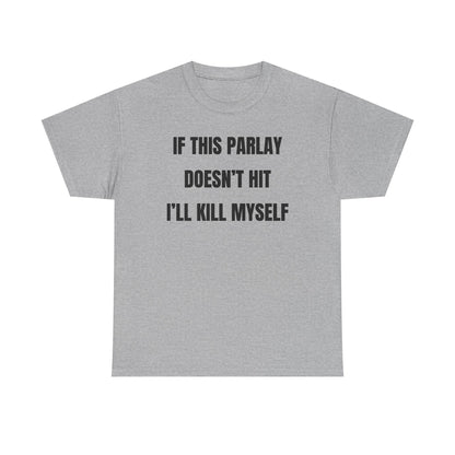If This Parlay Doesn't Hit I'll K*ll Myself Unisex Heavy Cotton Tee