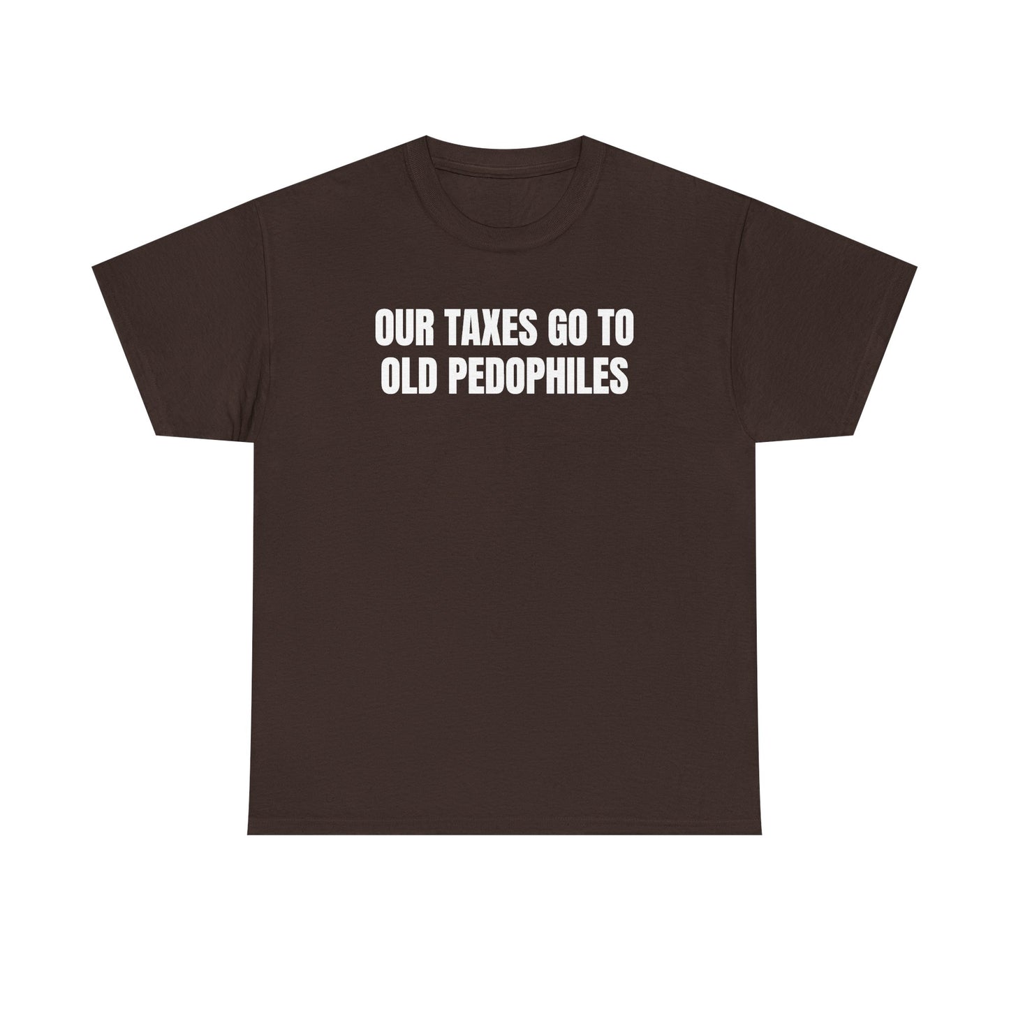 Our Taxes Go To Old Pedophiles Unisex Heavy Cotton Tee