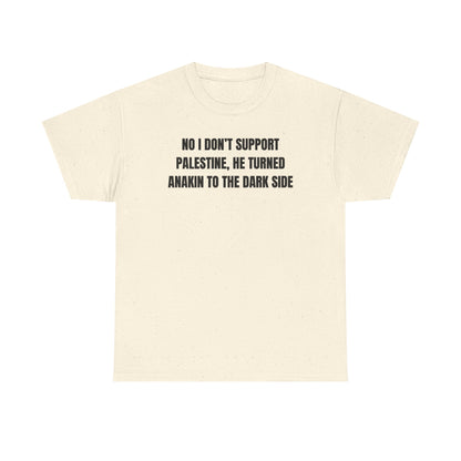 No I Don't Support Palestine He Turned Anakin To The Dark Side Unisex Heavy Cotton Tee