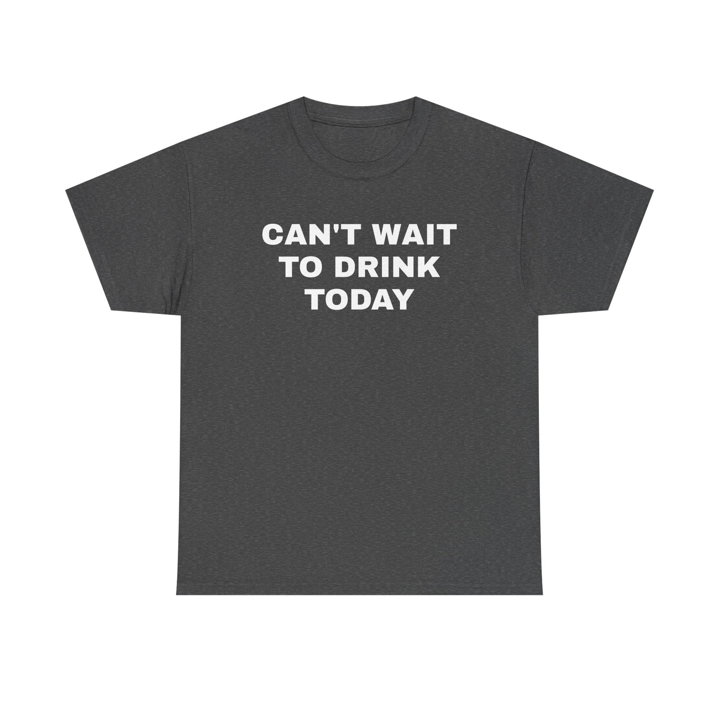 Can't Wait to Drink Today Unisex Heavy Cotton Tee