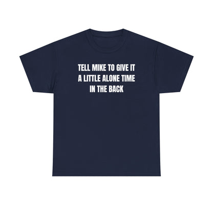 Tell Mike to Give it a Little Alone Time in the Back Unisex Heavy Cotton Tee