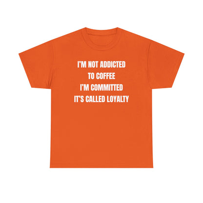 I'm Not Addicted To Coffee I'm Committed Unisex Heavy Cotton Tee