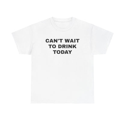 Can't Wait to Drink Today Unisex Heavy Cotton Tee