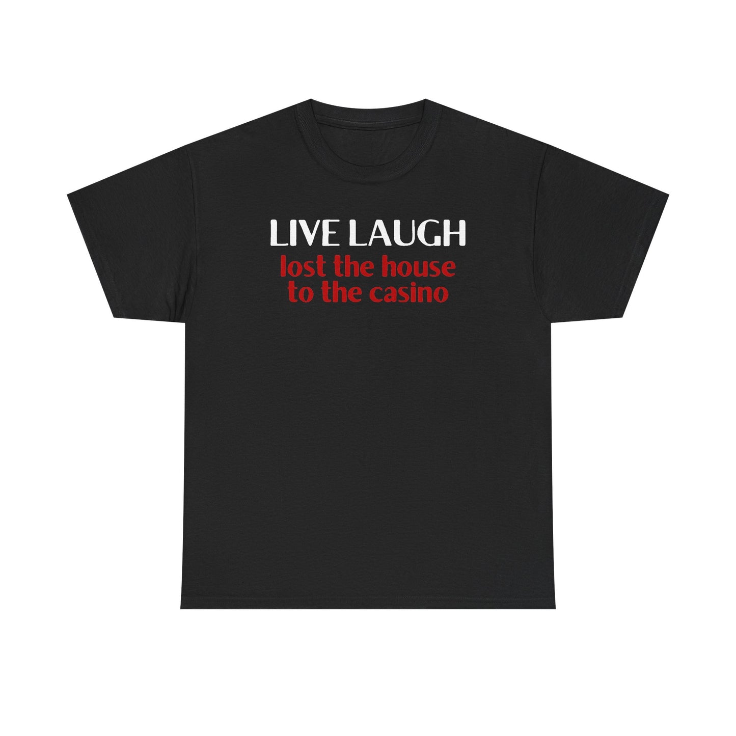Live Laugh Lost the House to the Casino Unisex Heavy Cotton Tee