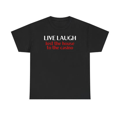 Live Laugh Lost the House to the Casino Unisex Heavy Cotton Tee