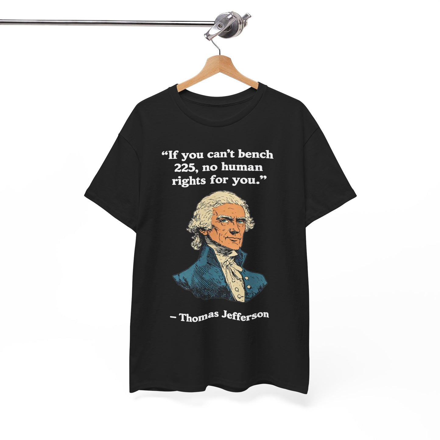 If You Can't Bench 225 No Human Rights For You Thomas Jefferson Unisex Heavy Cotton Tee