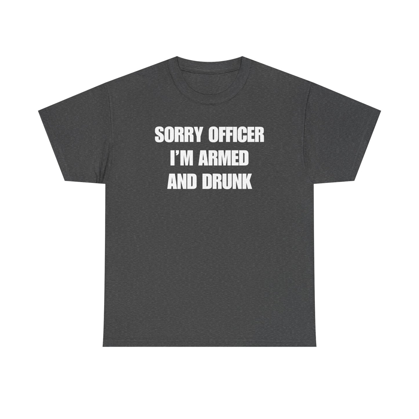 Sorry Officer I'm Armed And Drunk Unisex Heavy Cotton Tee
