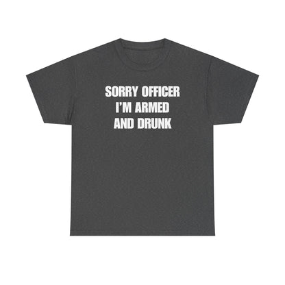 Sorry Officer I'm Armed And Drunk Unisex Heavy Cotton Tee