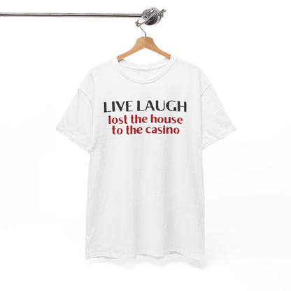 Live Laugh Lost the House to the Casino Unisex Heavy Cotton Tee