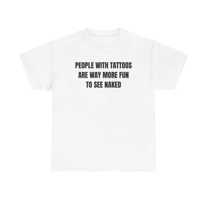 People With Tattoos Are Way More Fun To See Naked Unisex Heavy Cotton Tee