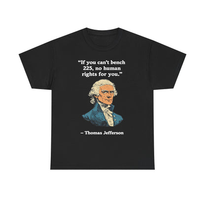 If You Can't Bench 225 No Human Rights For You Thomas Jefferson Unisex Heavy Cotton Tee