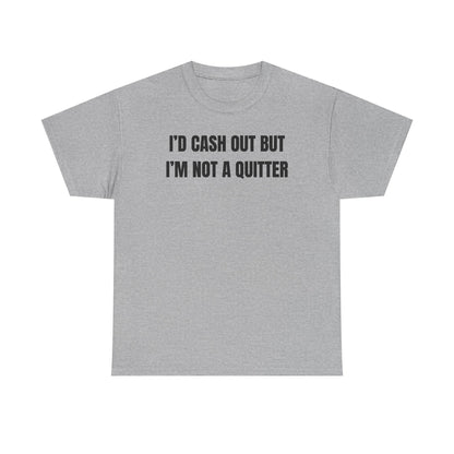 I'd Cash Out But I'm Not a Quitter Unisex Heavy Cotton Tee