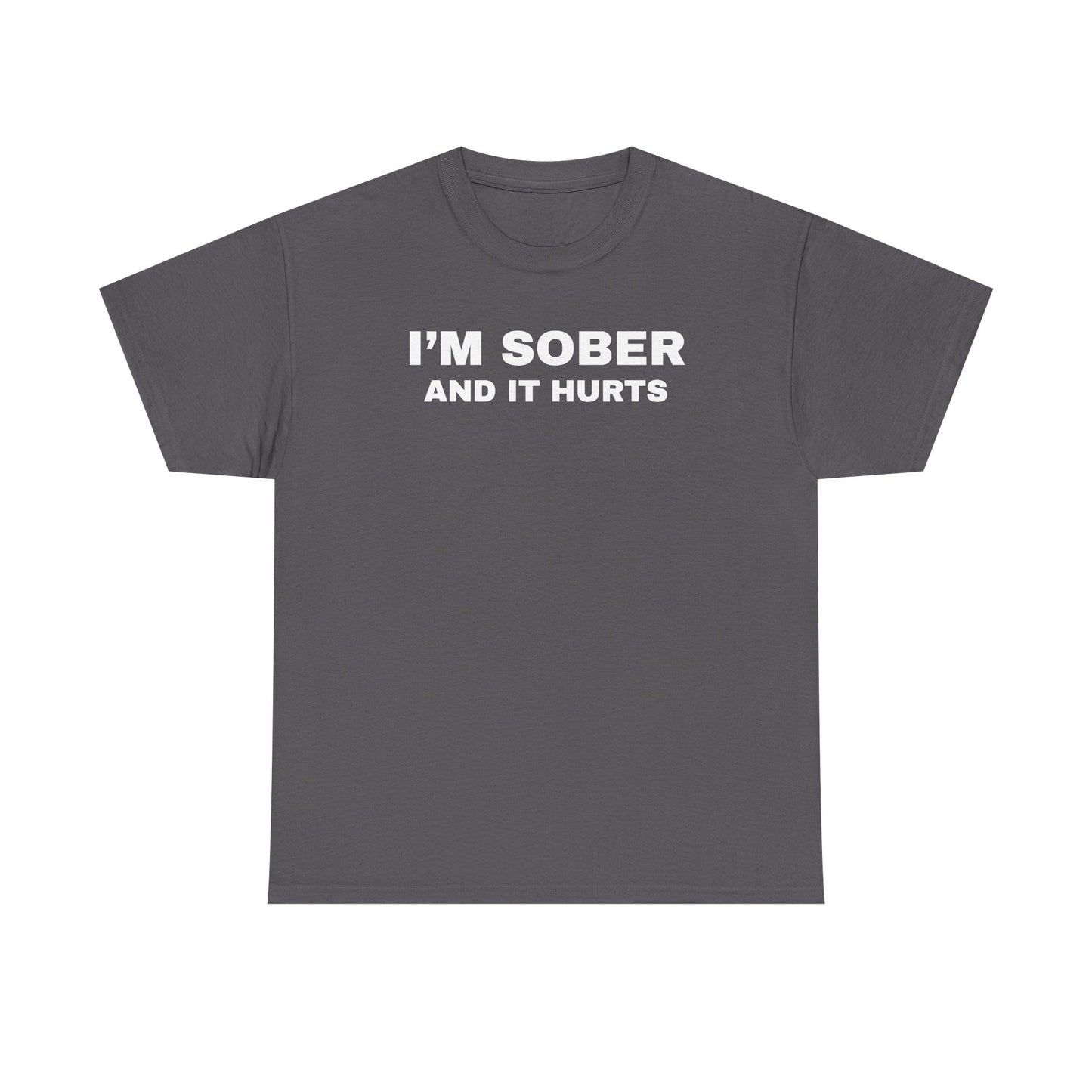 I'm Sober And It Hurts Unisex Heavy Cotton Tee