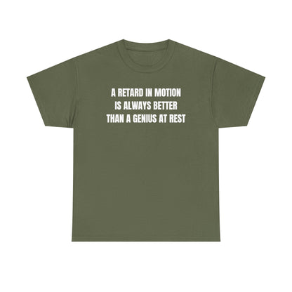 A Retard In Motion Is Always Better Than A Genius At Rest Unisex Heavy Cotton Tee
