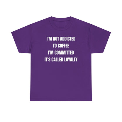 I'm Not Addicted To Coffee I'm Committed Unisex Heavy Cotton Tee