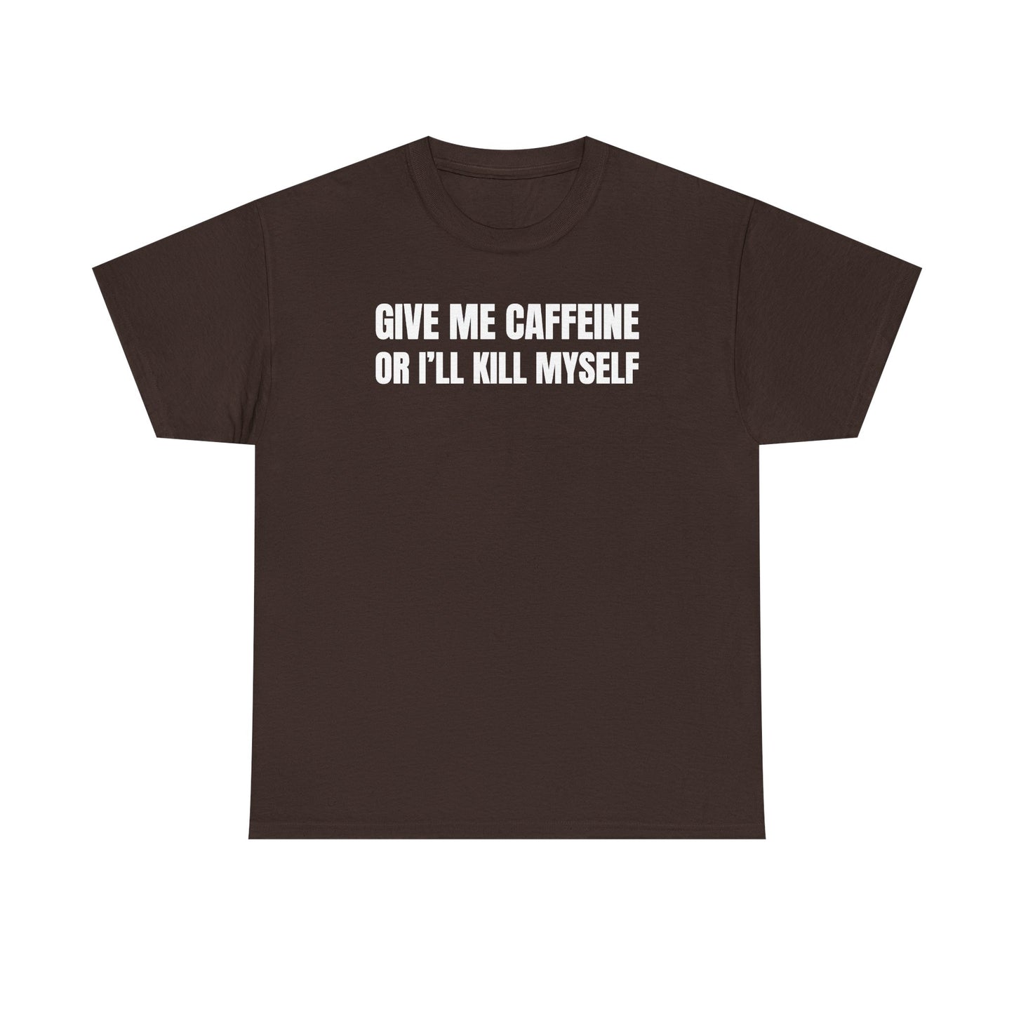 Give Me Caffeine Or I'll Kill Myself Unisex Heavy Cotton Tee
