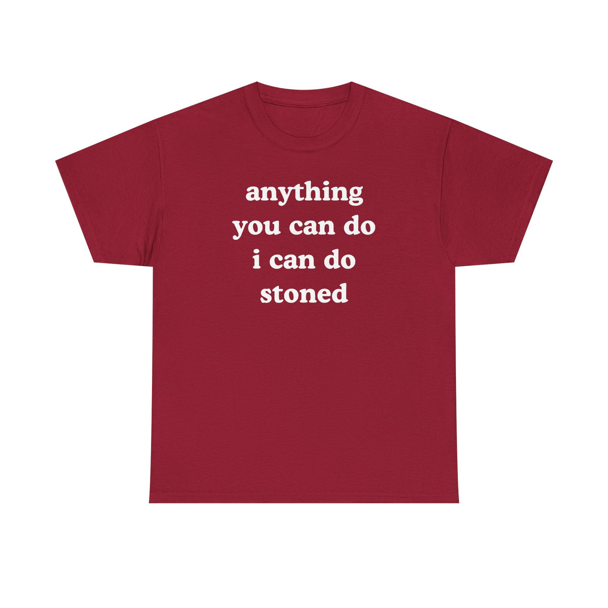 Anything You Can Do I Can Do Stoned Unisex Heavy Cotton Tee
