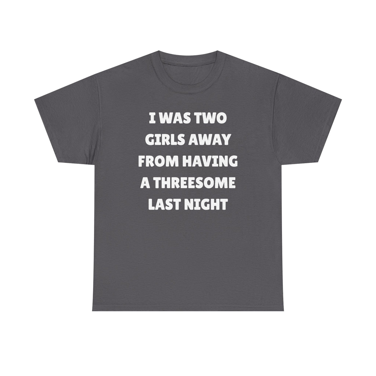 I Was Two Girls Away From Having a Threesome Unisex Heavy Cotton Tee