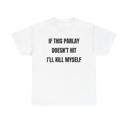 If This Parlay Doesn't Hit I'll K*ll Myself Unisex Heavy Cotton Tee