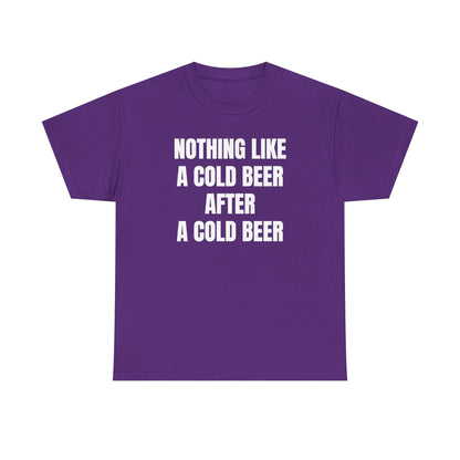 Nothing Like A Cold Beer After A Cold Beer Unisex Heavy Cotton Tee