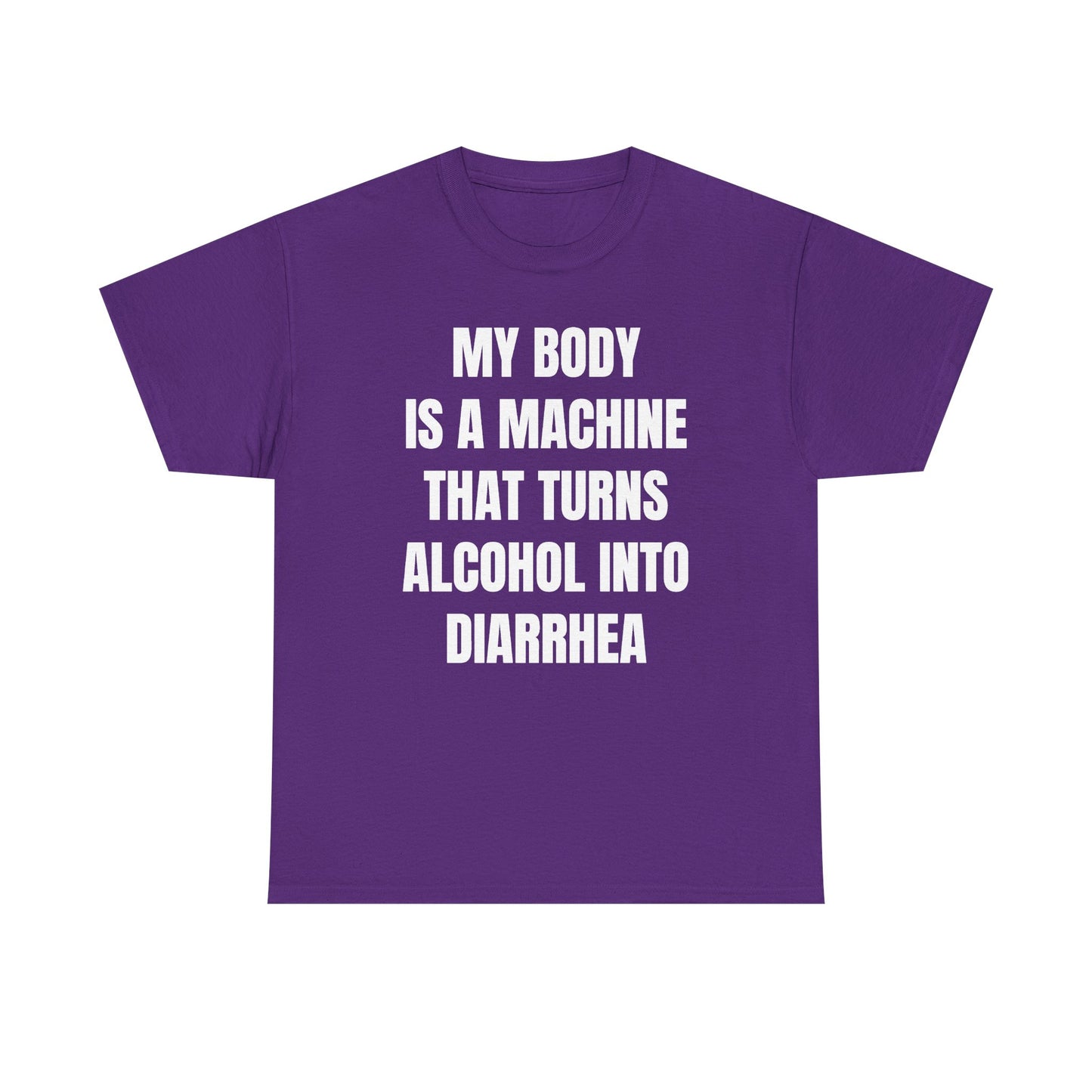 My Body Is A Machine That Turns Alcohol Into Diarrhea Unisex Heavy Cotton Tee