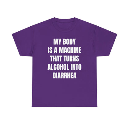 My Body Is A Machine That Turns Alcohol Into Diarrhea Unisex Heavy Cotton Tee