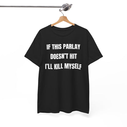 If This Parlay Doesn't Hit I'll K*ll Myself Unisex Heavy Cotton Tee