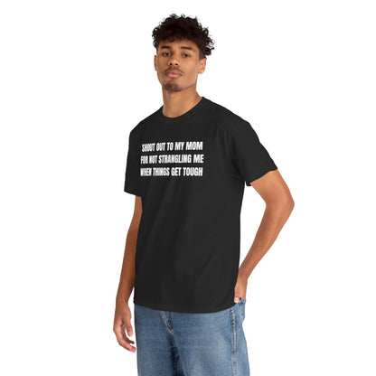 Shout Out To My Mom For Not Strangling Me When Things GET Tough Unisex Heavy Cotton Tee