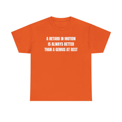 A Retard In Motion Is Always Better Than A Genius At Rest Unisex Heavy Cotton Tee