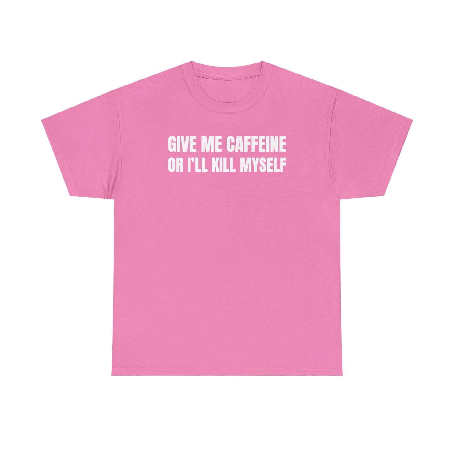 Give Me Caffeine Or I'll Kill Myself Unisex Heavy Cotton Tee