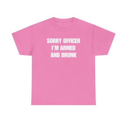 Sorry Officer I'm Armed and Drunk Unisex Heavy Cotton Tee