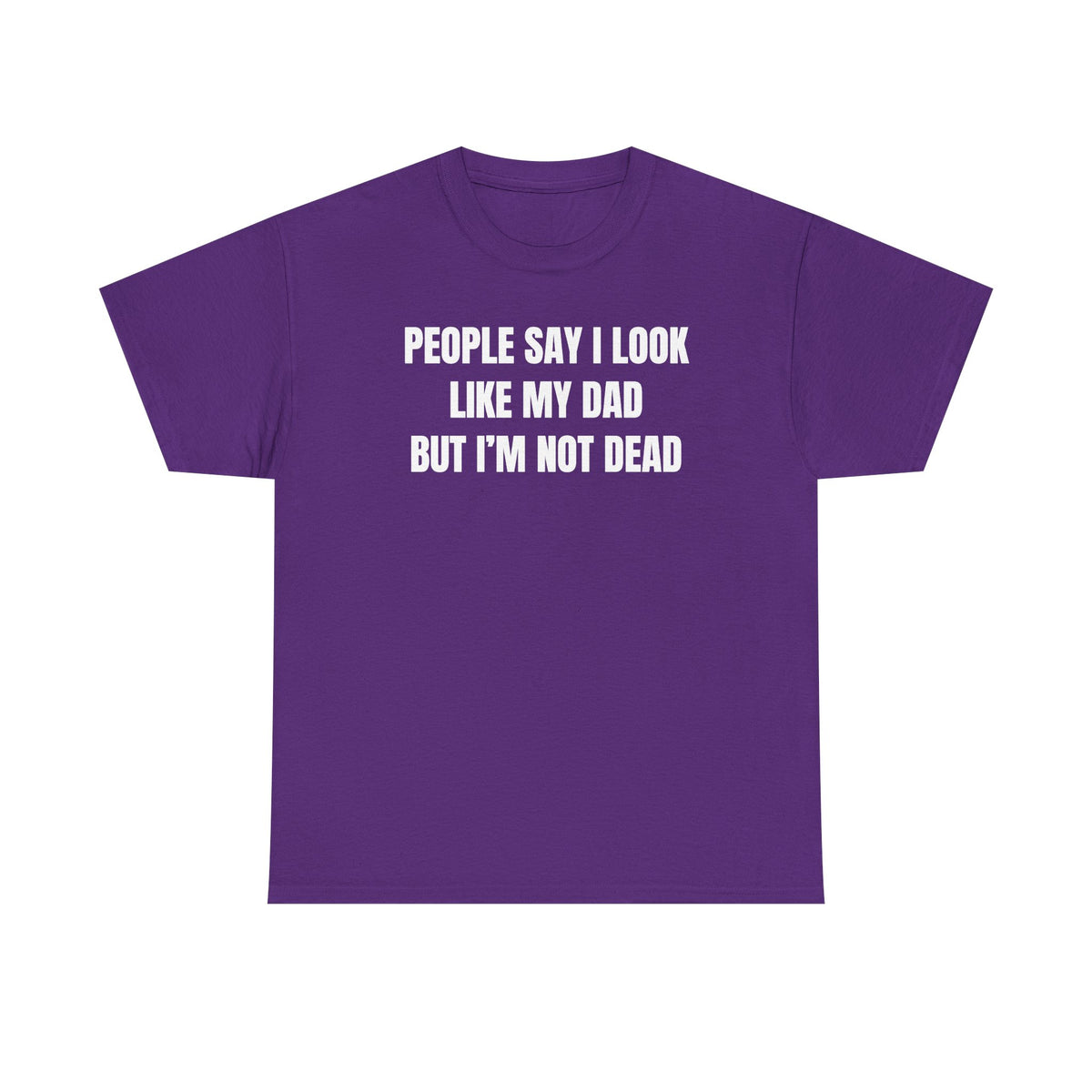 People Say I Look Like My Dad But I'm Not Dead Unisex Heavy Cotton Tee - Funny Shirt - Joke - Dark Humor Family - Gift for Men and Women