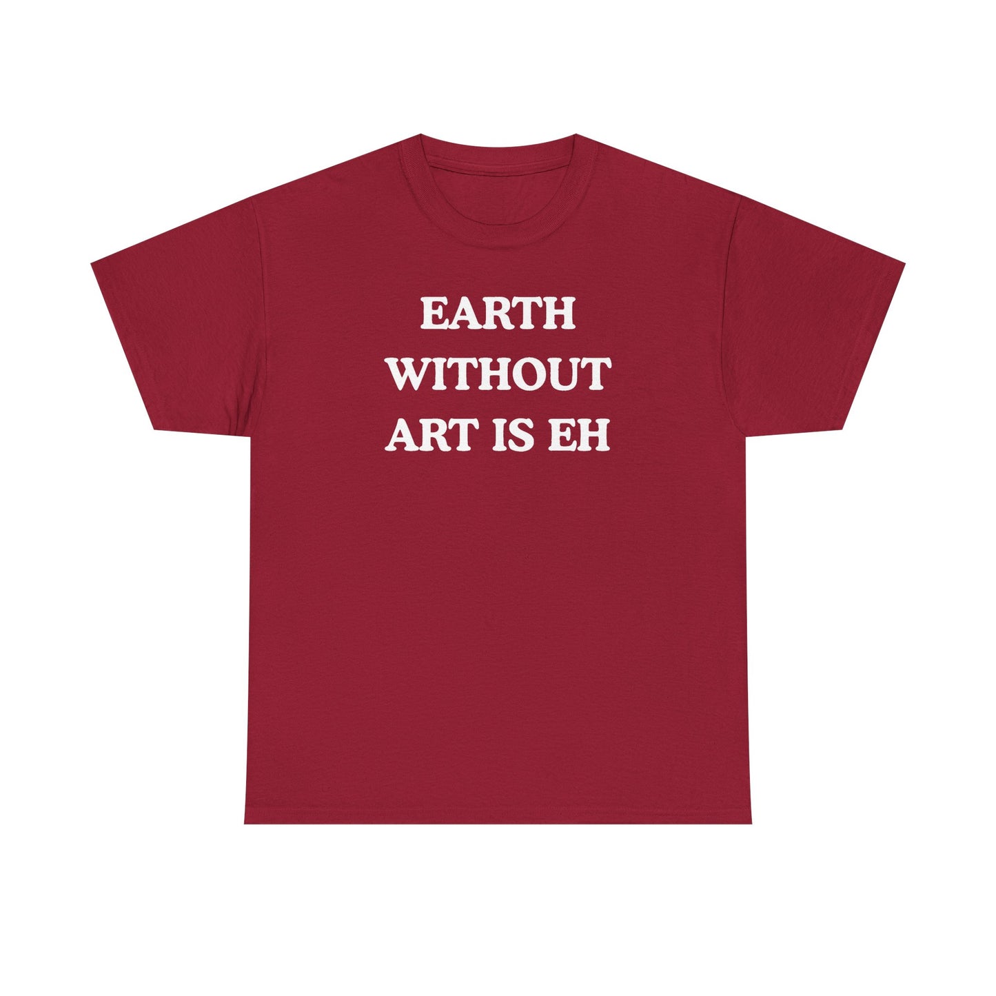 Earth Without Art is Eh Unisex Heavy Cotton Tee