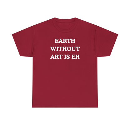 Earth Without Art is Eh Unisex Heavy Cotton Tee