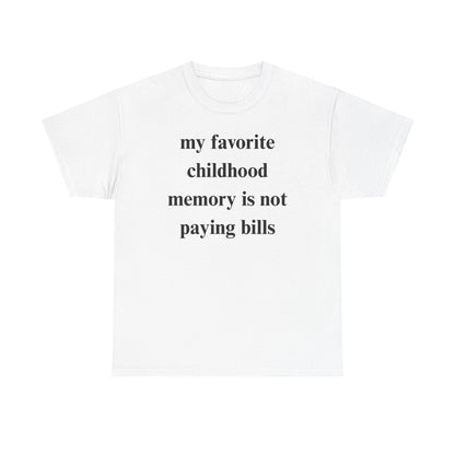 My Favorite Childhood Memory is Not Paying Bills Unisex Heavy Cotton Tee