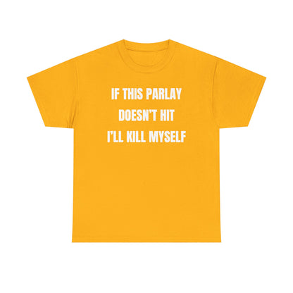 If This Parlay Doesn't Hit I'll K*ll Myself Unisex Heavy Cotton Tee