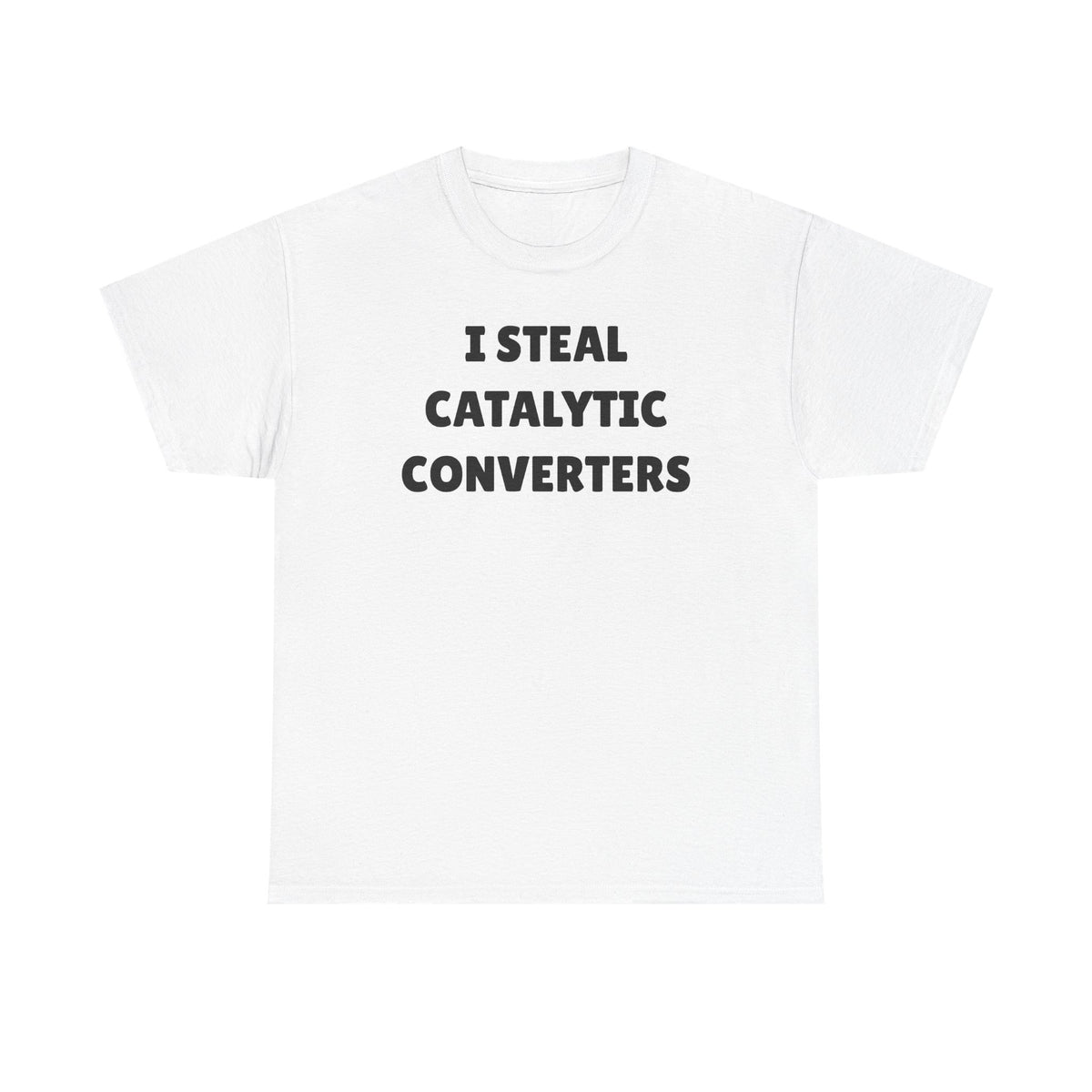I Steal Catalytic Converters Unisex Heavy Cotton Tee - Funny Shirt - Joke - Gift for Men and Women