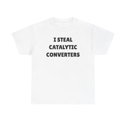 I Steal Catalytic Converters Unisex Heavy Cotton Tee - Funny Shirt - Joke - Gift for Men and Women