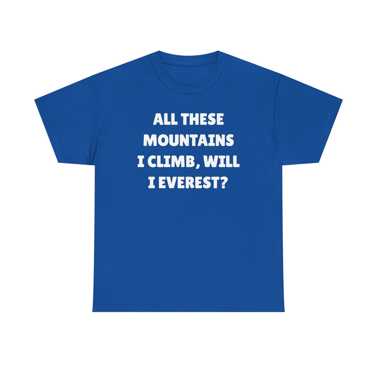 All These Mountains I Climb Will I Everest Unisex Heavy Cotton Tee