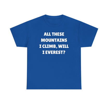 All These Mountains I Climb Will I Everest Unisex Heavy Cotton Tee